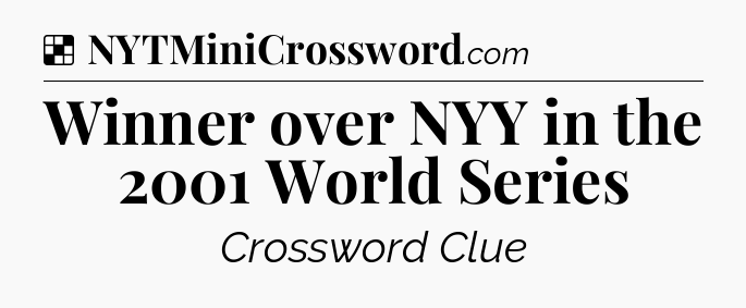 Solution: Winner over NYY in the 2001 World Series - NYT Crossword