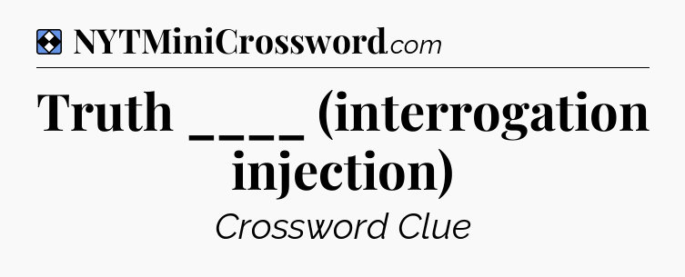 Solution: Truth ____ (interrogation injection) - NYT Mini Crossword