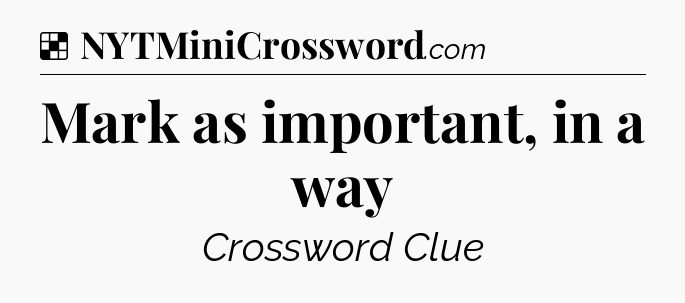 Solution: Mark as important, in a way - NYT Crossword