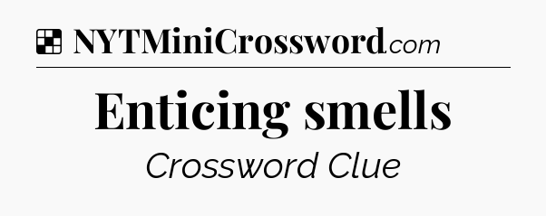 Solution: Enticing smells - NYT Crossword