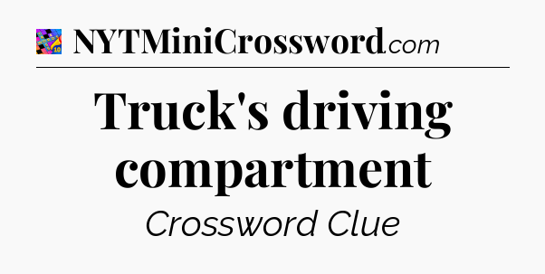 Truck's driving compartment Crossword Clue