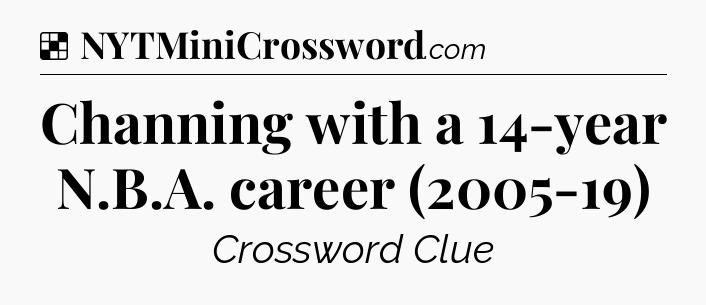 Solution: Channing with a 14-year N.B.A. career (2005-19) - NYT Crossword