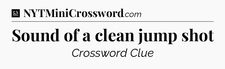Sound of a clean jump shot - LA Times Crossword