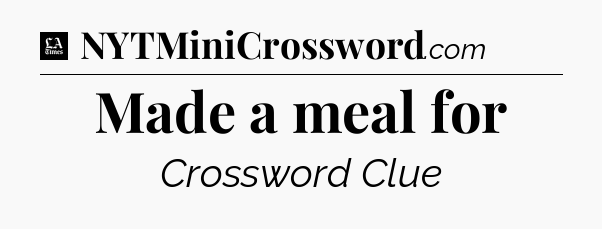Made a meal for - LA Times Crossword