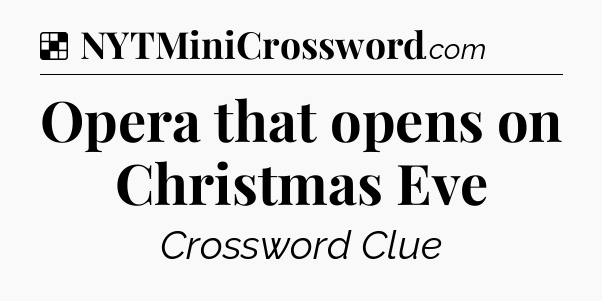 Solution: Opera that opens on Christmas Eve - NYT Crossword