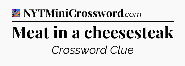 Meat in a cheesesteak Crossword Clue