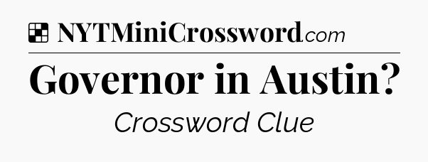 Solution: Governor in Austin - NYT Crossword
