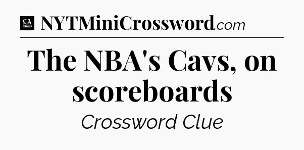 The NBA's Cavs, on scoreboards - LA Times Crossword