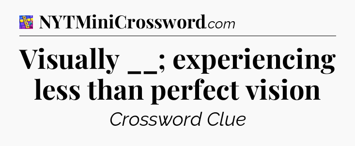 Visually __; experiencing less than perfect vision Codycross