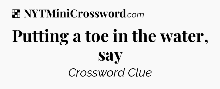 Solution: Putting a toe in the water, say - NYT Crossword