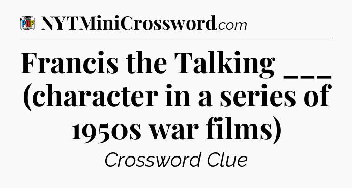 Francis the Talking ___ (character in a series of 1950s war films) Crossword Clue