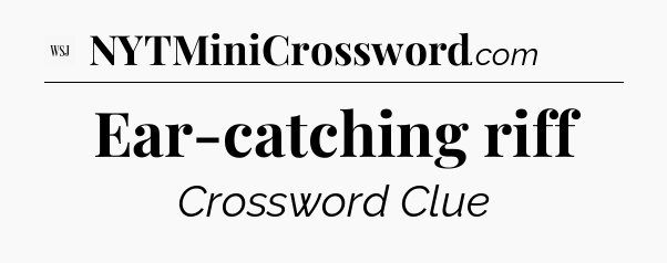 Ear-catching riff - WSJ Crossword