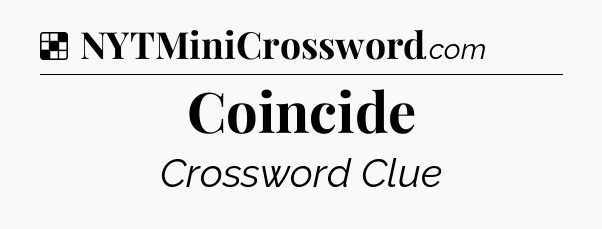 Solution: Coincide - NYT Crossword