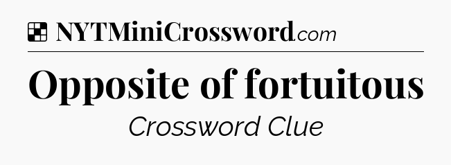 Solution: Opposite of fortuitous - NYT Crossword