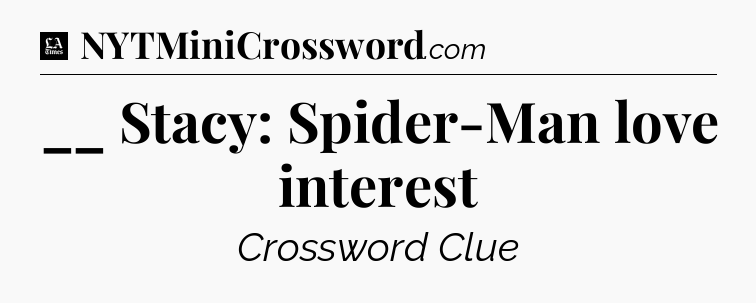 __ Stacy: Spider-Man love interest - LA Times Crossword