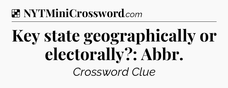 Solution: Key state geographically or electorally?: Abbr - NYT Crossword