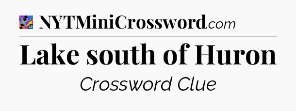 Lake south of Huron Crossword Clue