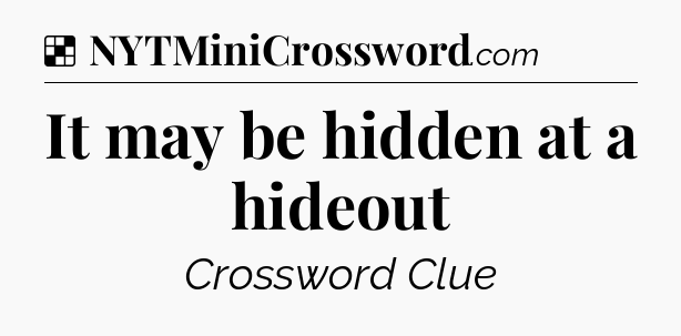 Solution: It may be hidden at a hideout - NYT Crossword