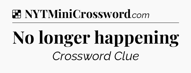 Solution: No longer happening - NYT Crossword