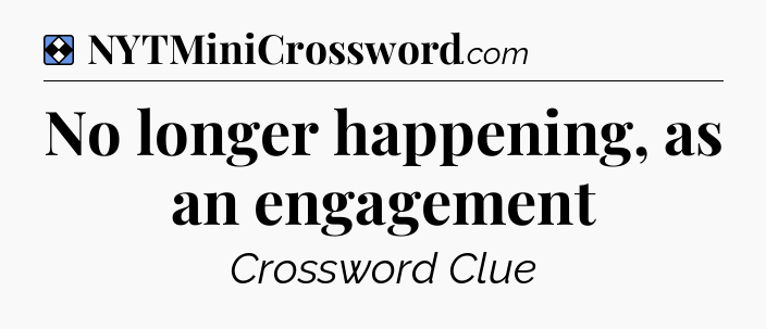 Solution: No longer happening, as an engagement - NYT Mini Crossword
