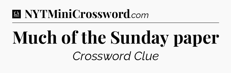 Much of the Sunday paper - LA Times Crossword