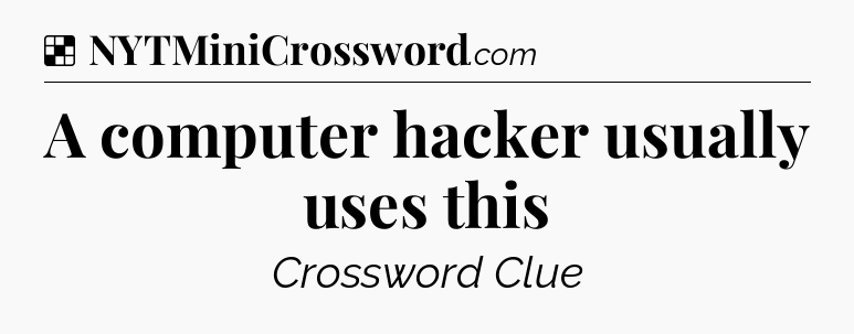 Solution: A computer hacker usually uses this - NYT Crossword