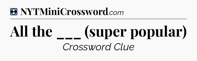 Solution: All the ___ (super popular) - NYT Mini Crossword
