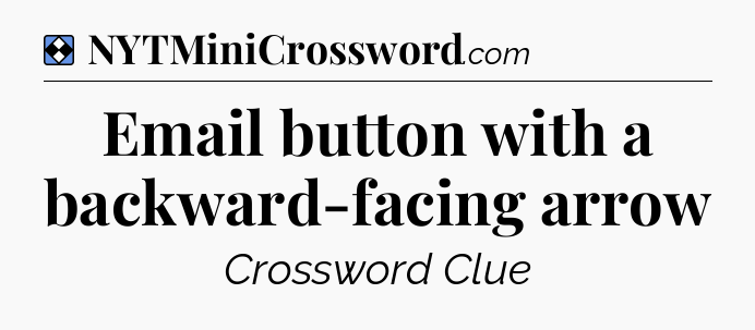 Solution: Email button with a backward-facing arrow - NYT Mini Crossword