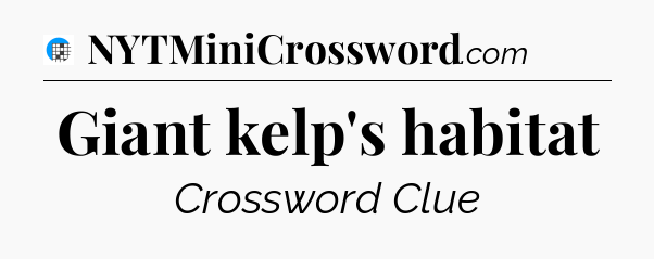 Giant kelp's habitat Crossword Clue