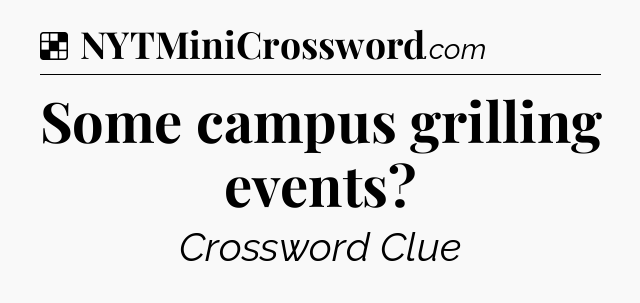 Solution: Some campus grilling events - NYT Crossword
