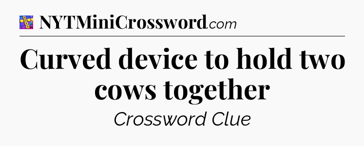 Curved device to hold two cows together Codycross
