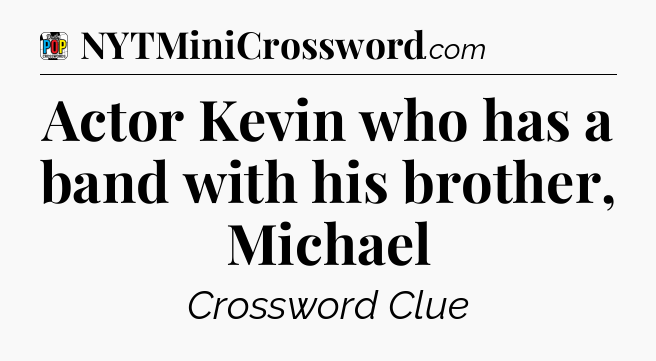 Actor Kevin who has a band with his brother, Michael Crossword Clue