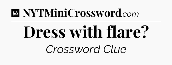 Dress with flare - LA Times Crossword