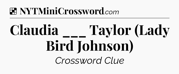 Solution: Claudia ___ Taylor (Lady Bird Johnson) - NYT Crossword