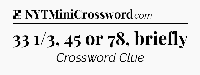 Solution: 33 1/3, 45 or 78, briefly - NYT Crossword