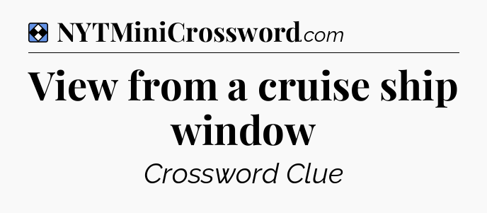 Solution: View from a cruise ship window - NYT Mini Crossword