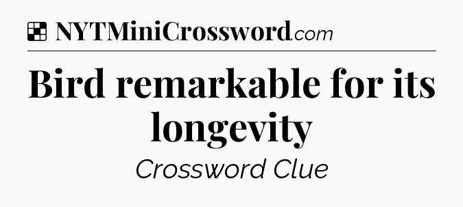 Solution: Bird remarkable for its longevity - NYT Crossword