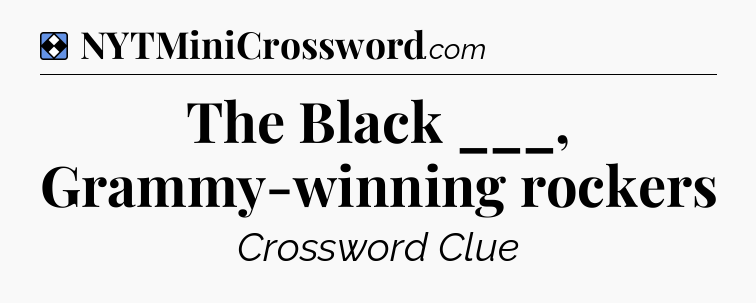Solution: The Black ___, Grammy-winning rockers - NYT Mini Crossword