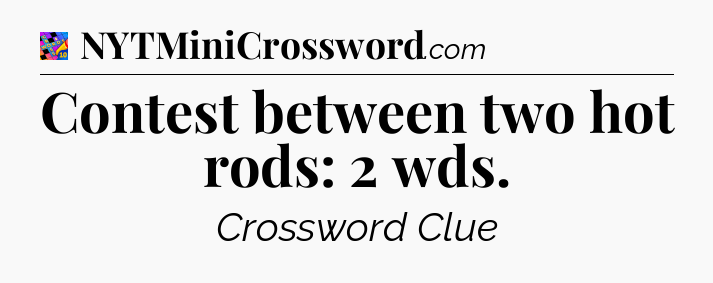 Contest between two hot rods: 2 wds Crossword Clue