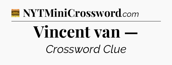 Vincent van — - Eugene Sheffer Crossword