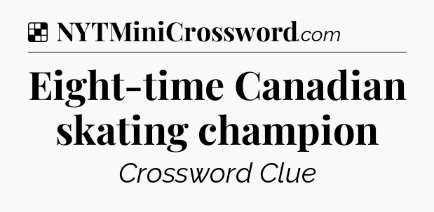 Solution: Eight-time Canadian skating champion - NYT Crossword