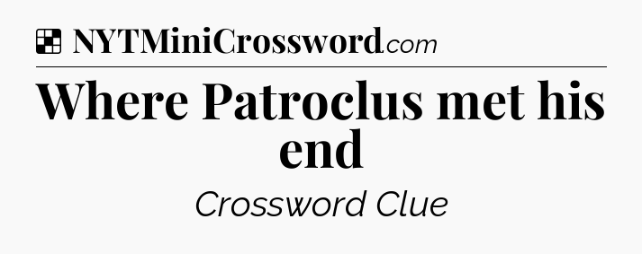 Solution: Where Patroclus met his end - NYT Crossword