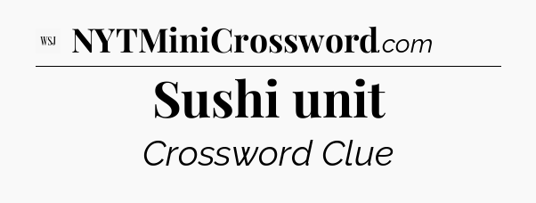 Sushi unit - WSJ Crossword
