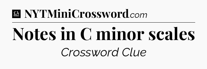 Notes in C minor scales - LA Times Crossword