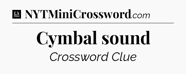 Cymbal sound - LA Times Crossword
