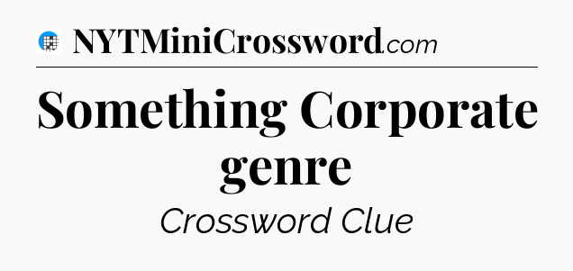 Something Corporate genre Crossword Clue