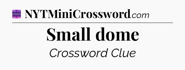Small dome - Thomas Joseph Crossword