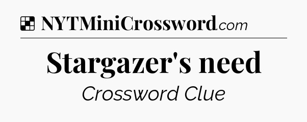 Solution: Stargazer's need - NYT Crossword