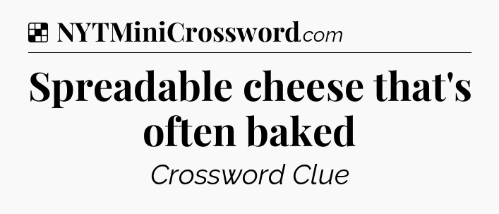 Solution: Spreadable cheese that's often baked - NYT Crossword