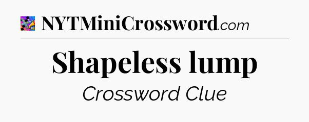 Shapeless lump Crossword Clue